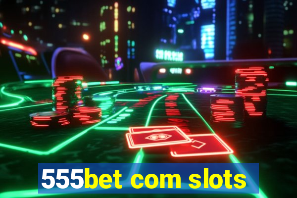 555bet com slots